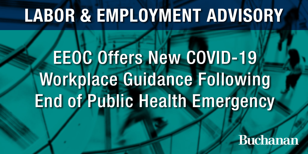 Eeoc Offers New Covid Workplace Guidance Following End Of Public Health Emergency Buchanan